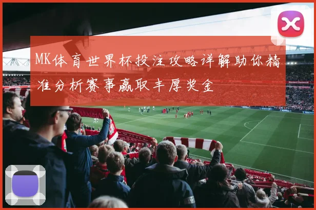 MK体育世界杯投注攻略详解助你精准分析赛事赢取丰厚奖金