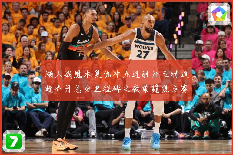 湖人战魔术复仇冲九连胜杜兰特追赶乔丹总分里程碑之夜前瞻焦点赛场复盘